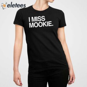 I Miss Mookie Shirt 4