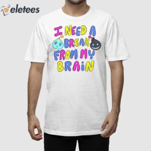 I Need A Break From My Brain Shirt