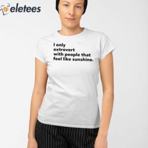 I Only Extrovert With People That Feel Like Sunshine Shirt 2