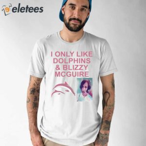 I Only Like Dolphins And Blizzy Mcguire Shirt 1