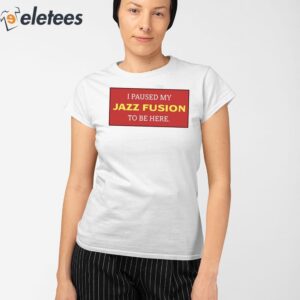 I Paused My Jazz Fusion To Be Here Shirt 2