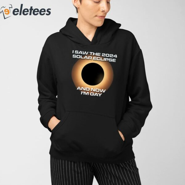 I Saw The 2024 Solar Eclipse And Now I’m Gay Shirt