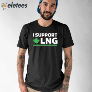 I Support Canadian Lng The World Needs More Canadian Energy Shirt 2