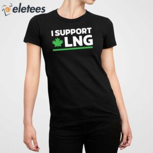 I Support Canadian Lng The World Needs More Canadian Energy Shirt 6