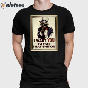 I Want You To Put That Shit On Shirt