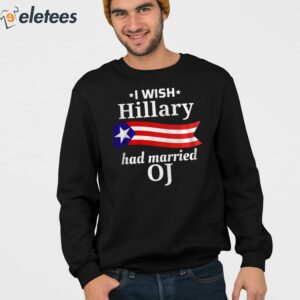 I Wish Hillary Had Married OJ Shirt 3