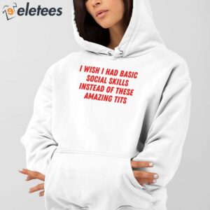 I Wish I Had Basic Social Skills Instead Of These Amazing Tits Shirt 2