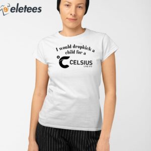 I Would Dropkick A Child For A Celsius Live Fit Shirt 2