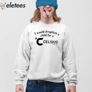 I Would Dropkick A Child For A Celsius Live Fit Shirt 3