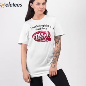 I Would Dropkick A Child For A Dr Pepper Cherry Shirt 2
