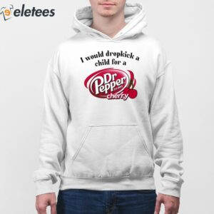I Would Dropkick A Child For A Dr Pepper Cherry Shirt 4