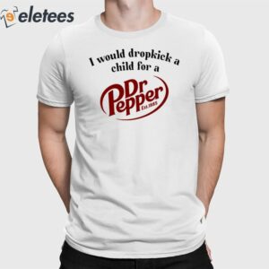 I Would Dropkick A Child For A Dr. Pepper Shirt