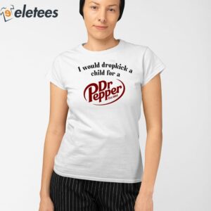 I Would Dropkick A Child For A Dr Pepper Shirt 2