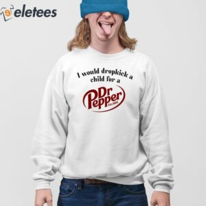 I Would Dropkick A Child For A Dr Pepper Shirt 4