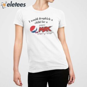 I Would Dropkick A Child For A Pepsi Max Cherry Shirt 3