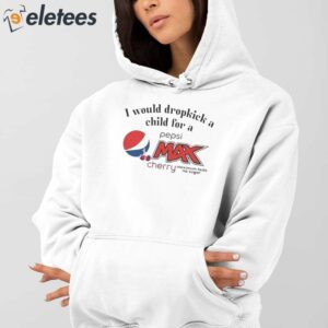 I Would Dropkick A Child For A Pepsi Max Cherry Shirt 4