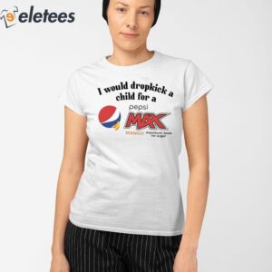 I Would Dropkick A Child For A Pepsi Max Mango Shirt 2