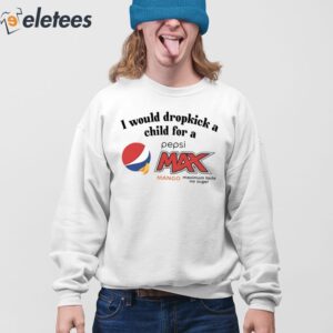 I Would Dropkick A Child For A Pepsi Max Mango Shirt 4