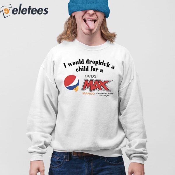 I Would Dropkick A Child For A Pepsi Max Mango Shirt