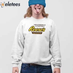 I Would Dropkick A Child For A Reeses Peanut Butter Cup Shirt 4