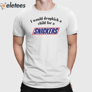 I Would Dropkick A Child For A Snickers Bar Shirt