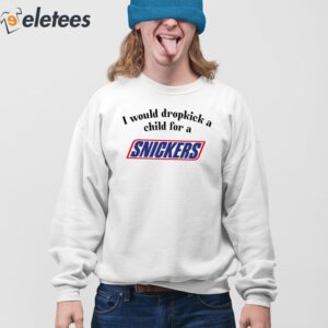 I Would Dropkick A Child For A Snickers Bar Shirt 3