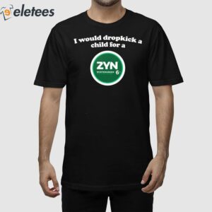 I Would Dropkick A Child For A Zyn Wintergreen Shirt