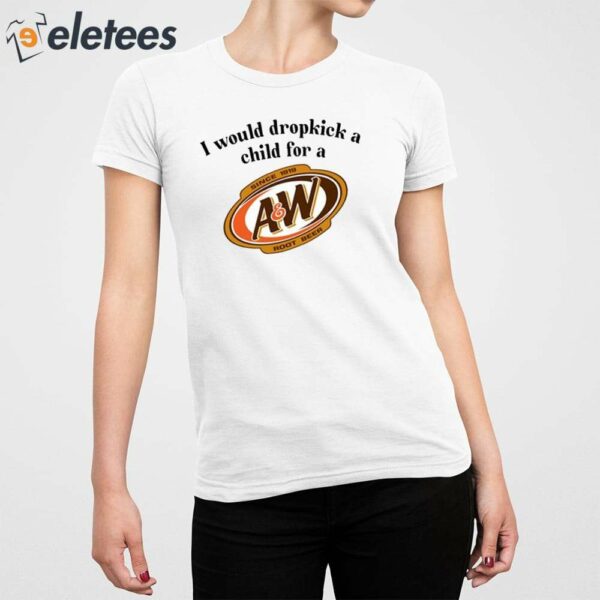 I Would Dropkick A Child For A&W Root Beer Shirt