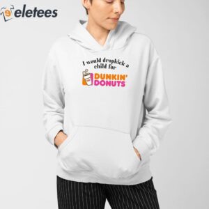I Would Dropkick A Child For Dunkin Donuts Shirt 3
