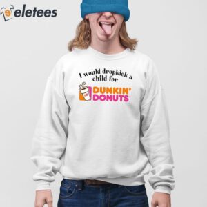 I Would Dropkick A Child For Dunkin Donuts Shirt 4