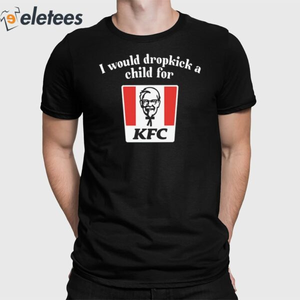 I Would Dropkick A Child For Kfc Shirt