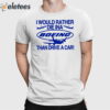 I Would Rather Die In A Boeing Than Drive A Car Shirt