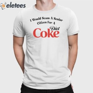 I Would Scam A Senior Citizen For A Diet Coke Shirt