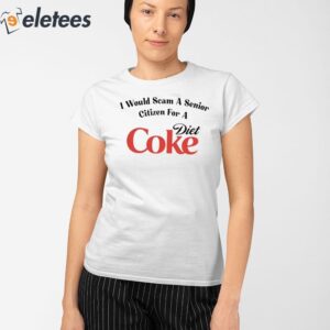 I Would Scam A Senior Citizen For A Diet Coke Shirt 2