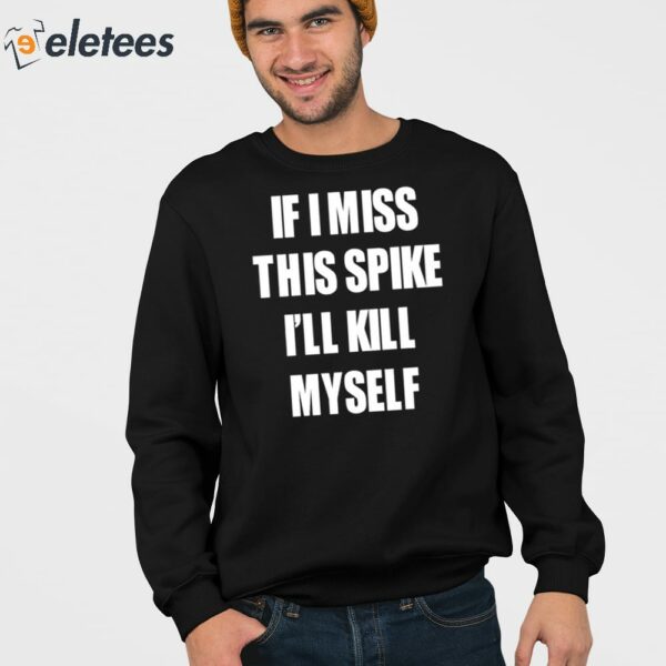 If I Miss This Spike I’ll Kill Myself Shirt