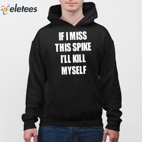 If I Miss This Spike I’ll Kill Myself Shirt