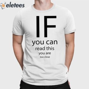 If You Can Read Thisd You Are Too Close Shirt