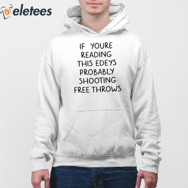 If You’re Reading This Edey’s Probably Shooting Free Throws Shirt