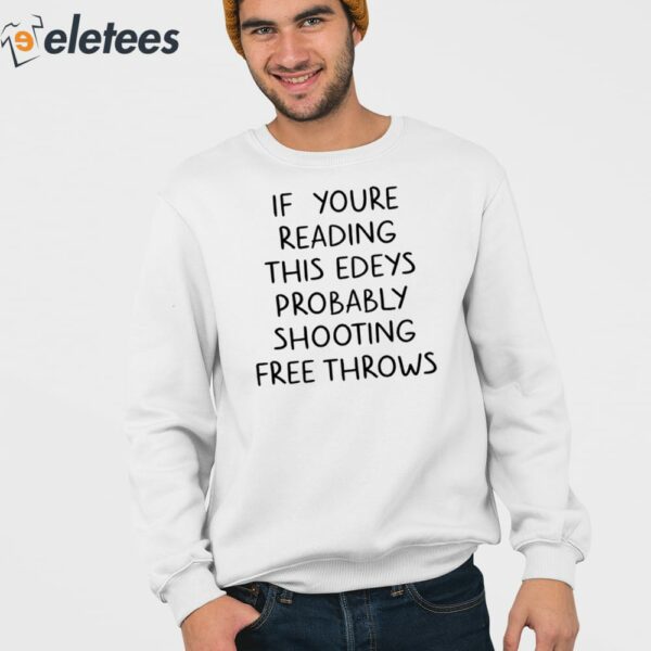 If You’re Reading This Edey’s Probably Shooting Free Throws Shirt