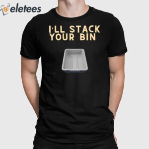 I'll Stack Your Bin Shirt