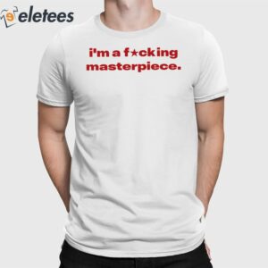 Im A Fucking Masterpiece Shirt 1