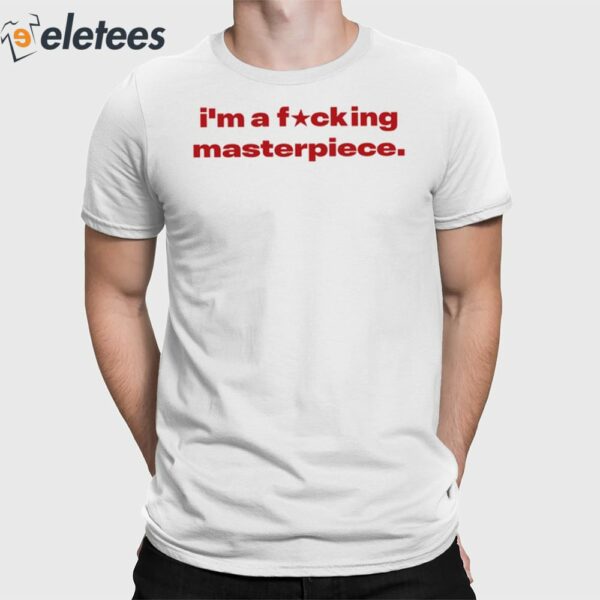 I’m A Fucking Masterpiece Shirt