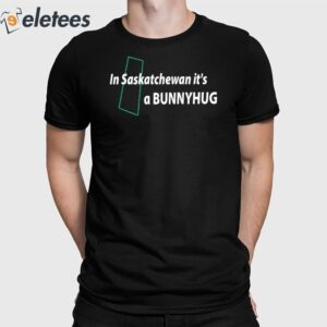 In Saskatchewan It's A Bunnyhug Shirt