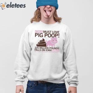 Iowa Must Love Pig Poop Shirt 4