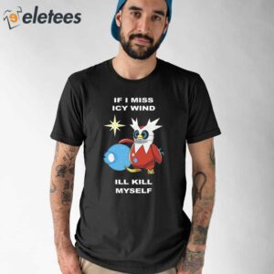 Iron Bundle If I Miss Icy Wind Ill Kill Myself Shirt 1