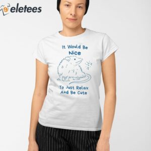 It Would Be Nice To Just Relax And Be Cute Shirt 2