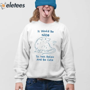 It Would Be Nice To Just Relax And Be Cute Shirt 3