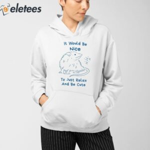 It Would Be Nice To Just Relax And Be Cute Shirt 4