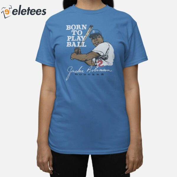 Jackie Robinson Born To Play Ball Dodgers Shirt