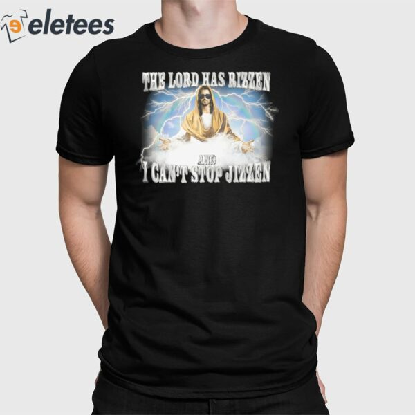 Jesus The Lord Has Rizzen And I Cant Stop Jizzen Shirt
